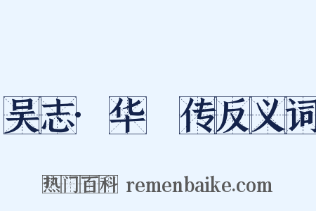 吴志·华传反义词是什么意思的图片